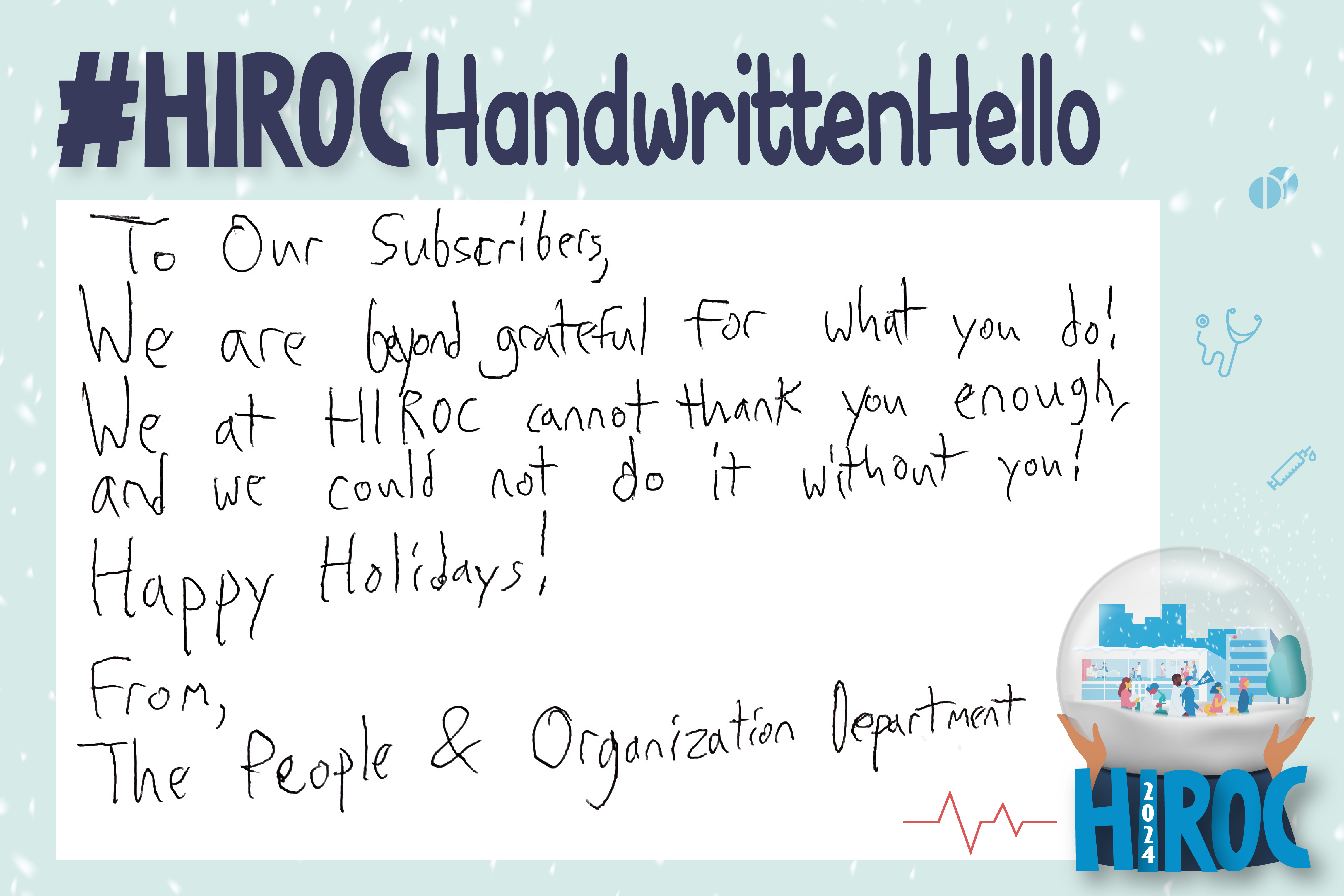 A snow globe with people walking inside it, below the snow globe is the name HIROC with the year 2024. At the top is the title, hashtag HIROC Handwritten Hello. To the left of the globe is text that reads, To our Subscribers, we are beyond grateful for what you do! We at HIROC cannot thank you enough, and we could not do it without you! Happy Holidays! From the People and Organization Department.