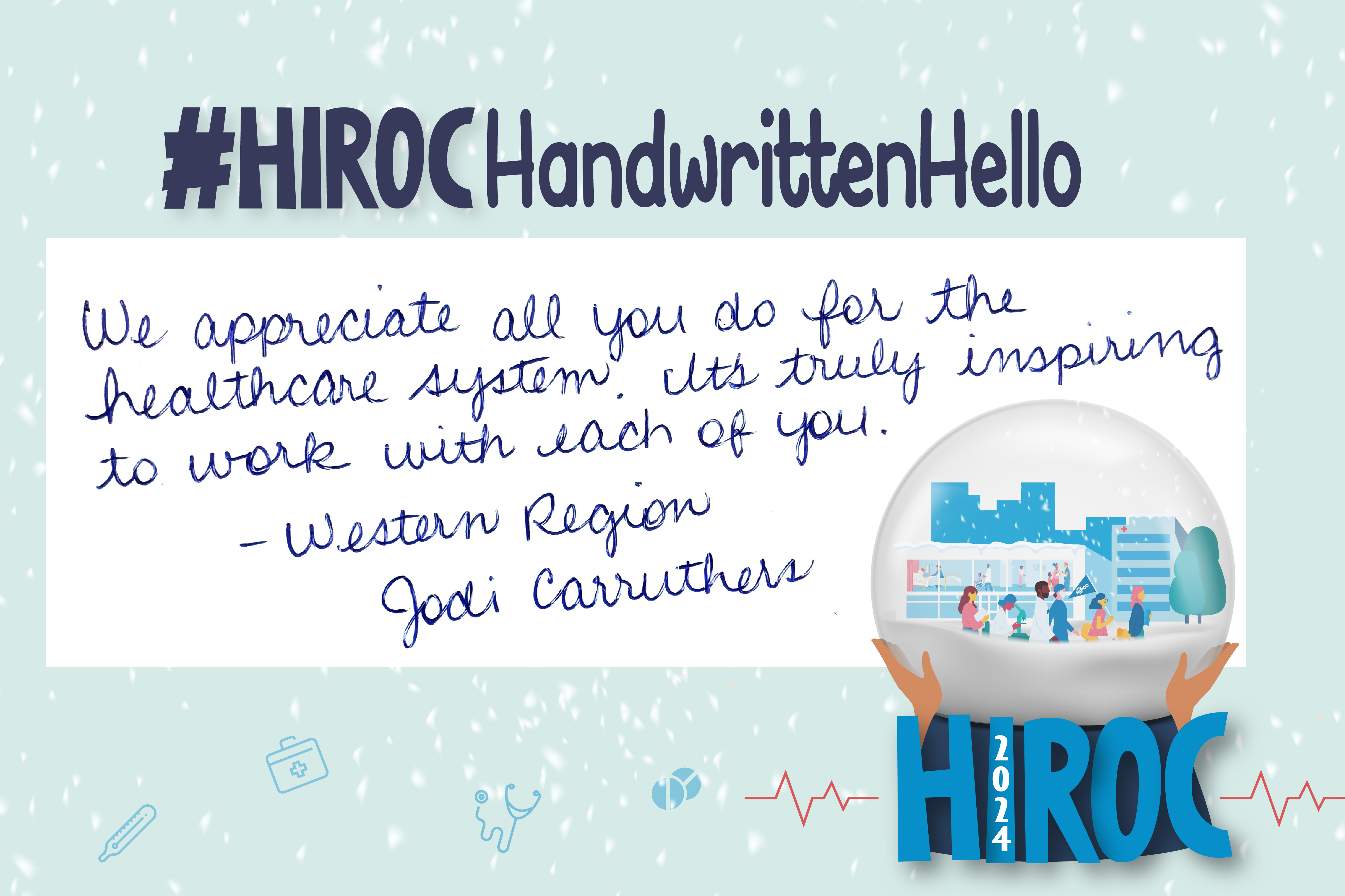A snow globe with people walking inside it, below the snow globe is the name HIROC with the year 2024. Across the top is the title hashtag HIROC Handwritten Hello. To the left of the globe is text that reads, We appreciate all you do for the healthcare system. It's truly inspiring to work with each of you. Western Region, Jodi Carruthers