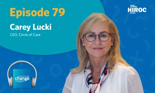 Imagery for Episode 79 of Healthcare Change Makers including a photo of our guest, Carey Lucki from Circle of Care