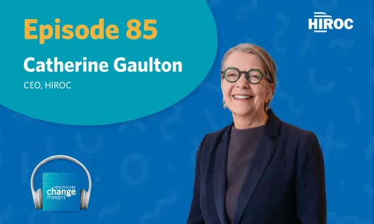 Episode 85 of Healthcare Change Makers featuring HIROC CEO Catherine Gaulton