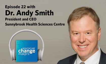 Episode 22 with Dr. Andy Smith, President and CEO, Sunnybrook 