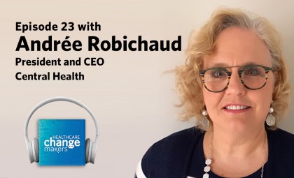 Episode 23: Moving Towards the Fire with Andrée Robichaud, President and CEO, Central Health