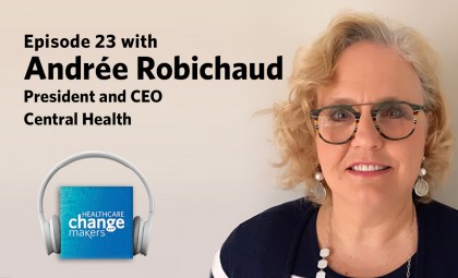 Episode 23: Moving Towards the Fire with Andrée Robichaud, President and CEO, Central Health