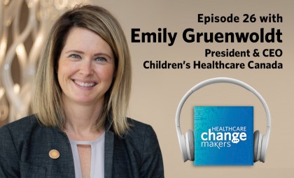 Episode 26 with Emily Gruenwoldt, President and CEO of Children’s Healthcare Canada