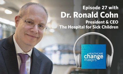 Episode 27: Dr. Ronald Cohn, President and CEO, The Hospital for Sick Children is never far from his research or his patients