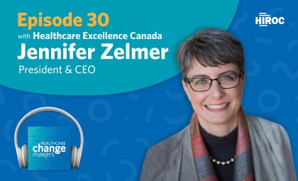 Episode 30: Moving This Mountain Is Going to Take All of Us With Jennifer Zelmer, President and CEO of Healthcare Excellence Canada