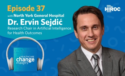 Episode 37, Dr. Ervin Sejdic, Research Chair, Artificial Intelligence for Health Outcomes at North York General. Healthcare Change Makers podcast cover art 