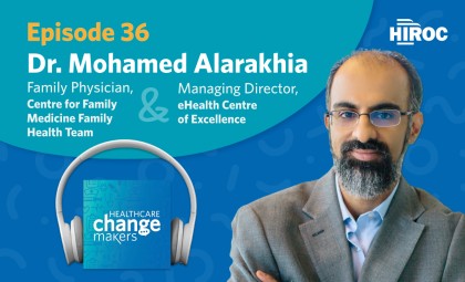Healthcare Change Makers Episode 36 with Dr. Mohamed Alarakhia, Managing Director of the eHealth Centre of Excellence