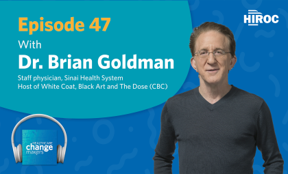 Cover art of episode 47 for the Healthcare Change Makers podcast. image of Dr. Brian Goldman, staff physician at Sinai Health System and host of the CBC podcasts White Coat, Black Art and The Dose